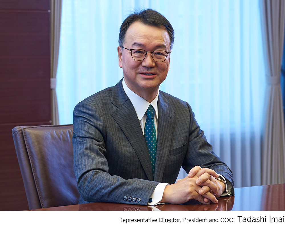 About Us[Message] Representative Director, President and COO：Tadashi Imai